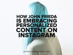 How John Frieda Is Embracing Personalized Content on Instagram
