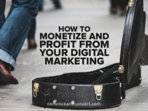 How to Monetize and Profit From Your Digital Marketing