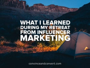 What I Learned During My Retreat from Influencer Marketing