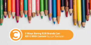 5 Ways Boring B2B Brands Can Kill It With Content