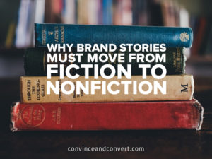 Why Brand Stories Must Move From Fiction to Non Fiction