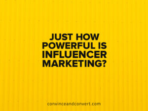 Just How Powerful Is Influencer Marketing