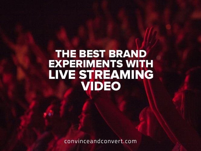 The Best Brand Experiments with Live Streaming Video