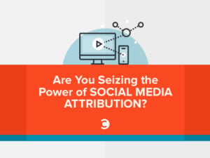 Are You Seizing the Power of Social Media Attribution