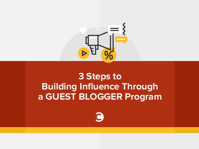 3 Steps to Building Influence Through a Guest Blogger Program