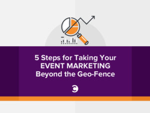 5 Steps for Taking Your Event Marketing Beyond the Geo-Fence