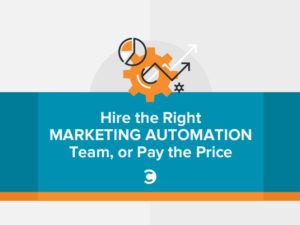 Hire the Right Marketing Automation Team, or Pay the Price