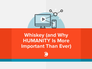 Whiskey (and Why Humanity Is More Important Than Ever)