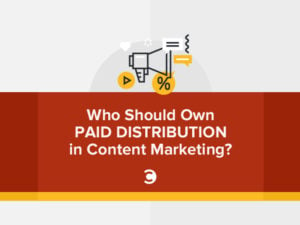 Who Should Own Paid Distribution in Content Marketing