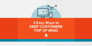 3 Easy Ways to Keep Customers Top of Mind