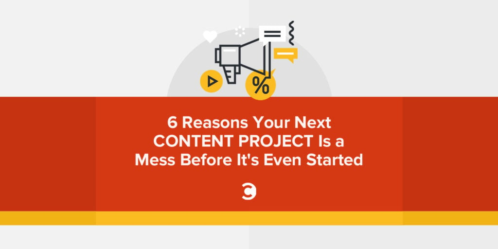6 Reasons Your Next Content Project Is a Mess Before It's Even Started