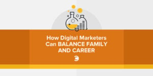 How Digital Marketers Can Balance Family and Career