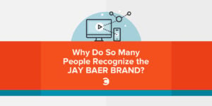 Why Do So Many People Recognize the Jay Baer Brand