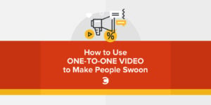 How to Use One-to-One Video to Make People Swoon