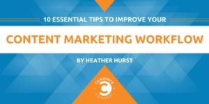 10 Essential Tips to Improve Your Content Marketing Workflow