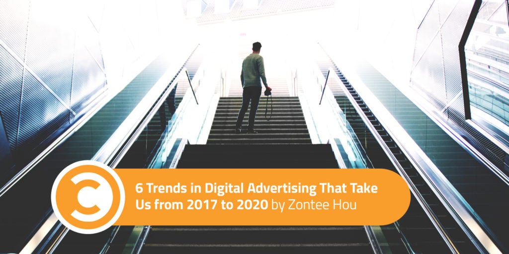 6 Trends in Digital Advertising That Take Us from 2017 to 2020