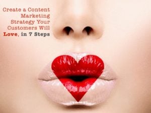 Create a content marketing strategy your customers will love