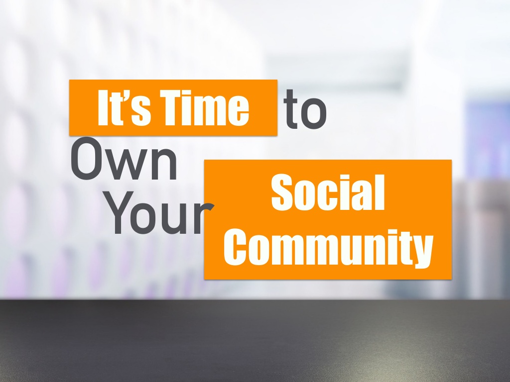 It's time to own your social community