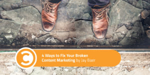 4 Ways to Fix Your Broken Content Marketing