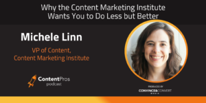 Why the Content Marketing Institute Wants You to Do Less but Better