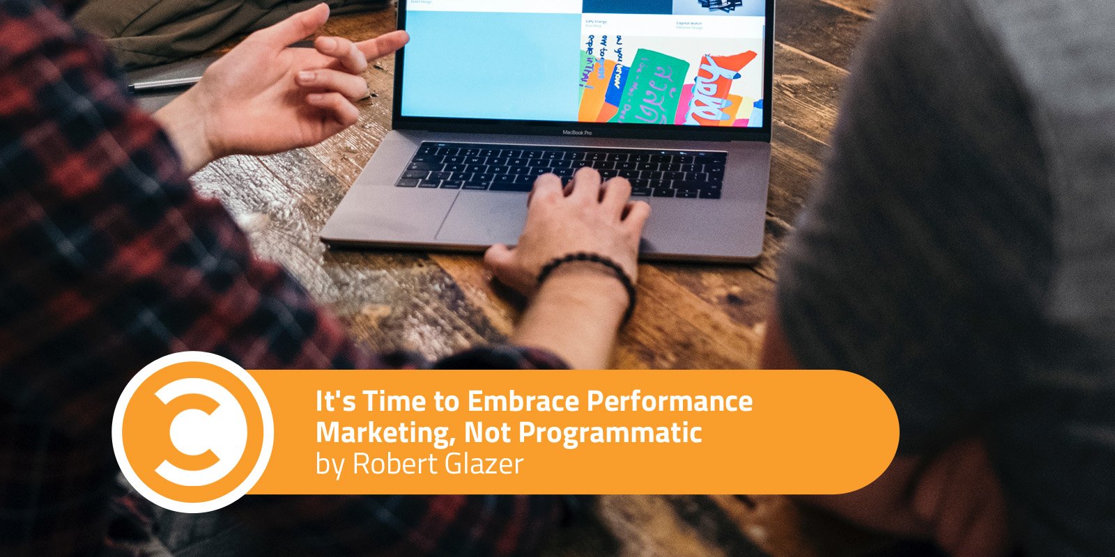It's Time to Embrace Performance Marketing, Not Programmatic