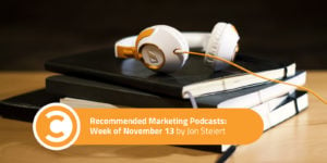 Recommended Marketing Podcasts Week of November 13