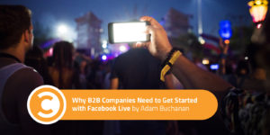 Why B2B Companies Need to Get Started with Facebook Live