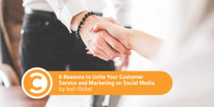 6 Reasons to Unite Your Customer Service and Marketing on Social Media