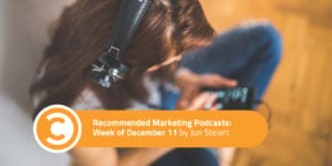 Recommended Marketing Podcasts Week of December 11