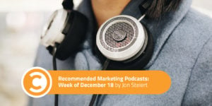 Recommended Marketing Podcasts Week of December 18