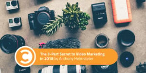 The 3-Part Secret to Video Marketing in 2018