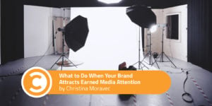 What to Do When Your Brand Attracts Earned Media Attention