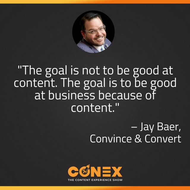 "The goal is not to be good at content. The goal is to be good at business because of content." -Jay Baer