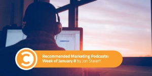Recommended Marketing Podcasts Week of January 8