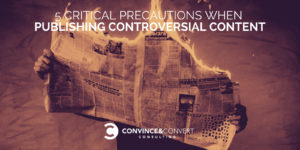 5 Critical Precautions When Publishing Controversial Content