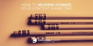 How to Reverse Atomize Your Content Marketing
