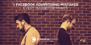 6 Facebook Advertising Mistakes Every Marketer Makes