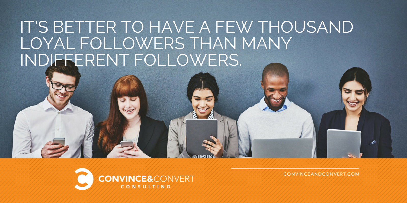 It's better to have a few thousand loyal followers than many indifferent followers.