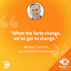 "When the facts change, we've got to change." -Michael Stelzner, Social Media