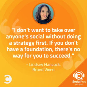 "I don't want to take over anyone's social without doing a strategy first. If you don't have a foundation, there's no way for you to succeed." -Lindsey Hancock, Brand Vixen