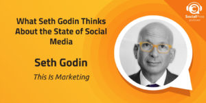 What Seth Godin Thinks About the State of Social Media