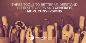 Three tools to better understand your site users and generate more conversions