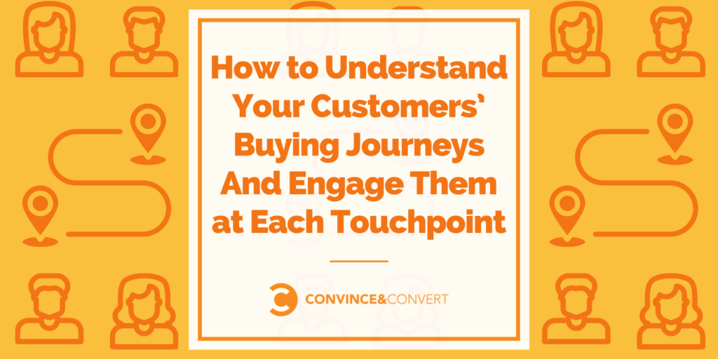 How to Understand Your Customers’ Buying Journeys And Engage Them at Each Touchpoint