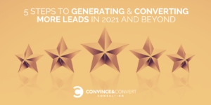 Five Steps to Generating & Converting More Leads in 2021 and Beyond