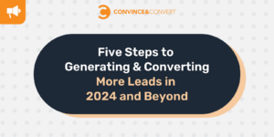 Five Steps to Generating & Converting More Leads in 2024 and Beyond