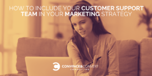 How to include your customer support team in your marketing strategy
