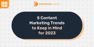 5 Content Marketing Trends to Keep in Mind for 2023