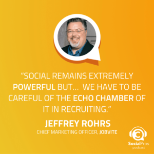 Social remains extremely powerful but… we have to be careful of the echo chamber of it in recruiting.