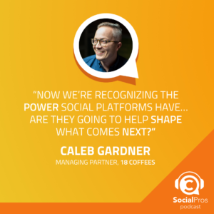 “Now we’re recognizing the power social platforms have…are they going to help shape what comes next?”