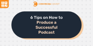 6 Tips on How to Produce a Successful Podcast